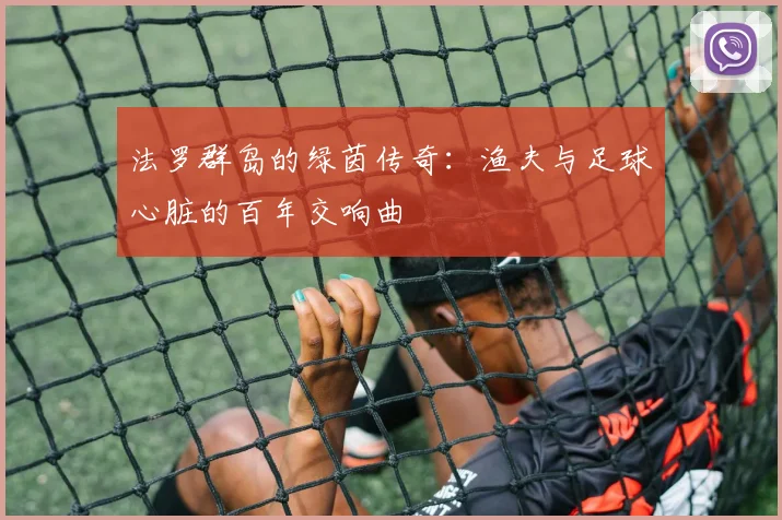 法罗群岛的绿茵传奇：渔夫与足球心脏的百年交响曲