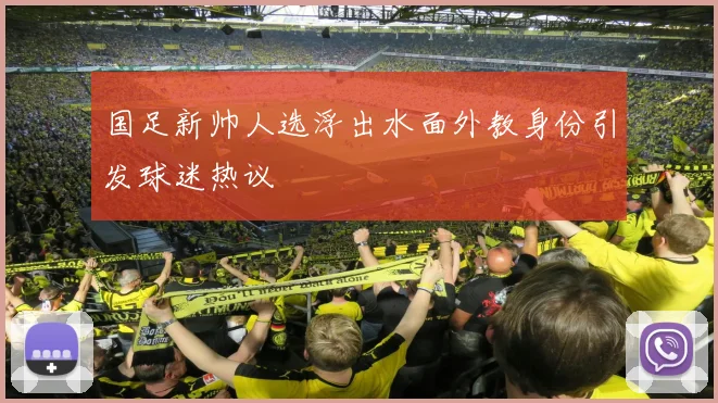 国足新帅人选浮出水面外教身份引发球迷热议
