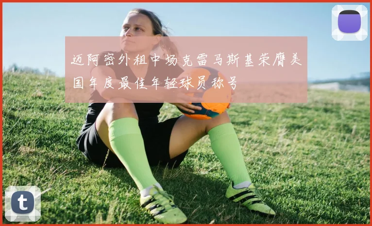 迈阿密外租中场克雷马斯基荣膺美国年度最佳年轻球员称号